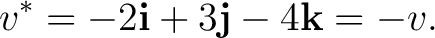$\displaystyle v^* = -2\mathbf i + 3\mathbf j - 4\mathbf k = -v.$ $\displaystyle v^* = -2\mathbf i + 3\mathbf j - 4\mathbf k = -v.$