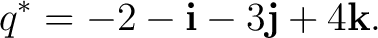 $\displaystyle q^* = -2-\mathbf i-3\mathbf j+4\mathbf k. $