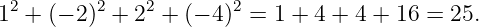 12 + (− 2)2 + 22 + (− 4)2 = 1 + 4 + 4 + 16 = 25.
