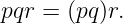 pqr = (pq)r.
