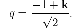       −-1 +-k-
− q =   √2-- .
