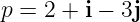 p = 2 + i − 3j
