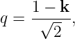      1 −-k-
q =   √2--,
