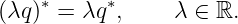 (λq)∗ = λq∗,     λ ∈ ℝ.
