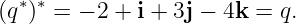   ∗ ∗
(q )  = − 2 + i + 3j − 4k = q.
