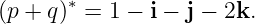 (p + q)∗ = 1 − i − j − 2k.
