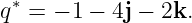  ∗
q  = − 1 − 4j − 2k.
