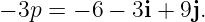 − 3p = − 6 − 3i + 9j.
