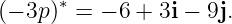       ∗
(− 3p)  = − 6 + 3i − 9j.
