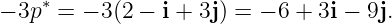     ∗
− 3p =  − 3 (2 − i + 3j) = − 6 + 3i − 9j.
