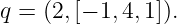q = (2,[− 1,4,1]).
