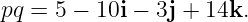 pq = 5 − 10i − 3j + 14k.
