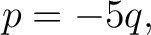 $\displaystyle p=-5q, $