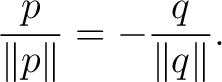 $\displaystyle \frac{p}{\lVert p\rVert} = -\frac{q}{\lVert q\rVert}. $