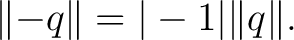 $\displaystyle \lVert-q\rVert = \vert-1\vert \lVert q\rVert. $