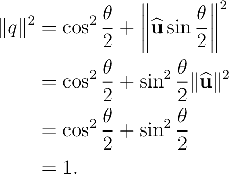 \begin{equation*} \begin{aligned} \lVert q\rVert^2 &= \cos^2\frac{\theta}{2} + \... ...2\frac{\theta}{2} + \sin^2\frac{\theta}{2}\ &= 1. \end{aligned}\end{equation*}
