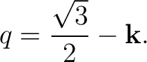 $\displaystyle q = \frac{\sqrt3}{2} - \mathbf k. $