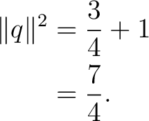 \begin{equation*} \begin{aligned} \lVert q\rVert^2 &= \frac34+1\ &= \frac74. \end{aligned}\end{equation*}