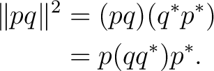 \begin{equation*} \begin{aligned} \lVert pq\rVert^2 &= (pq)(q^*p^*)\ &= p(qq^*)p^*. \end{aligned}\end{equation*}