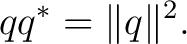 $\displaystyle qq^* = \lVert q\rVert^2. $