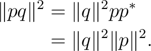 \begin{equation*} \begin{aligned} \lVert pq\rVert^2 &= \lVert q\rVert^2 pp^*\ &= \lVert q\rVert^2 \lVert p\rVert^2. \end{aligned}\end{equation*}