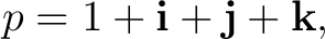 $\displaystyle p = 1+\mathbf i+\mathbf j+\mathbf k, $
