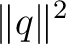 $\displaystyle \lVert q\rVert^2 $
