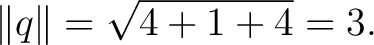 $\displaystyle \lVert q\rVert = \sqrt{4+1+4} = 3. $