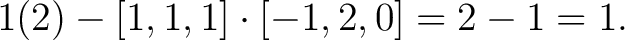 $\displaystyle 1(2)-[1,1,1]\cdot[-1,2,0] = 2-1 = 1. $