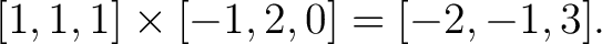 $\displaystyle [1,1,1]\times[-1,2,0] = [-2,-1,3]. $
