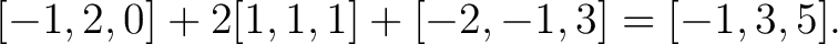 $\displaystyle [-1,2,0] + 2[1,1,1] + [-2,-1,3] = [-1,3,5]. $