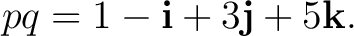 $\displaystyle pq = 1-\mathbf i+3\mathbf j+5\mathbf k.$