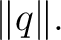 $\displaystyle \lVert q\rVert. $