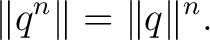 $\displaystyle \lVert q^n\rVert = \lVert q\rVert^n. $