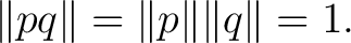 $\displaystyle \lVert pq\rVert = \lVert p\rVert \lVert q\rVert = 1. $