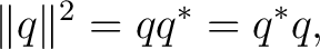 $\displaystyle \lVert q\rVert^2 = q q^* = q^*q,$
