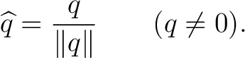 $\displaystyle \widehat q = \frac{q}{\lVert q\rVert} \qquad (q\neq0).$