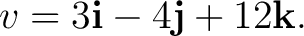 $\displaystyle v = 3\mathbf i - 4\mathbf j + 12\mathbf k. $