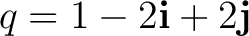 $\displaystyle q = 1-2\mathbf i+2\mathbf j $