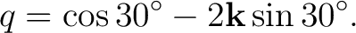 $\displaystyle q = \cos30^\circ - 2\mathbf k\sin30^\circ. $