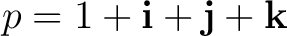 $\displaystyle p = 1+\mathbf i+\mathbf j+\mathbf k $