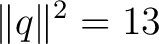 $\displaystyle \lVert q\rVert^2=13$