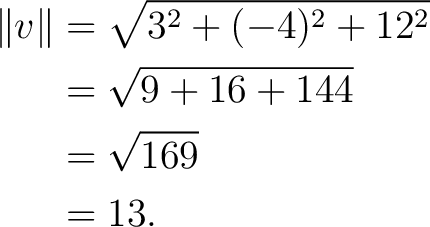 \begin{equation*} \begin{aligned} \lVert v\rVert &= \sqrt{ 3^2+(-4)^2+12^2 }\ &= \sqrt{ 9+16+144 }\ &= \sqrt{169}\ &= 13. \end{aligned}\end{equation*}