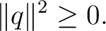 $\displaystyle \lVert q\rVert^2\geq0. $