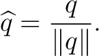 $\displaystyle \widehat q = \frac{q}{\lVert q\rVert}.$