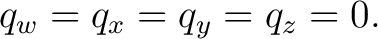 $\displaystyle q_w=q_x=q_y=q_z=0. $