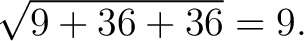 $\displaystyle \sqrt{9+36+36} = 9. $