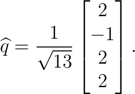 $\displaystyle \widehat q = \frac{1}{\sqrt{13}} \begin{bmatrix} 2\ -1\ 2\ 2 \end{bmatrix}.$