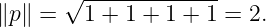       √ -------------
∥p∥ =   1 + 1 + 1 + 1 = 2.
