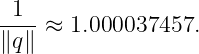 -1--≈  1.000037457.
∥q∥
